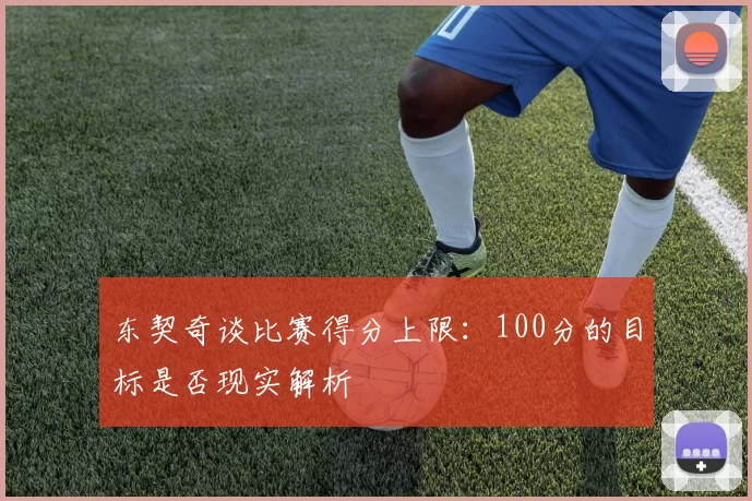 东契奇谈比赛得分上限：100分的目标是否现实解析