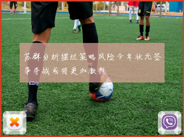 苏群分析摆烂策略风险今年状元签争夺战或将更加激烈