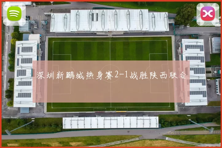 深圳新鹏城热身赛2-1战胜陕西联合