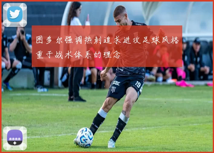 图多尔强调热刺追求进攻足球风格重于战术体系的理念